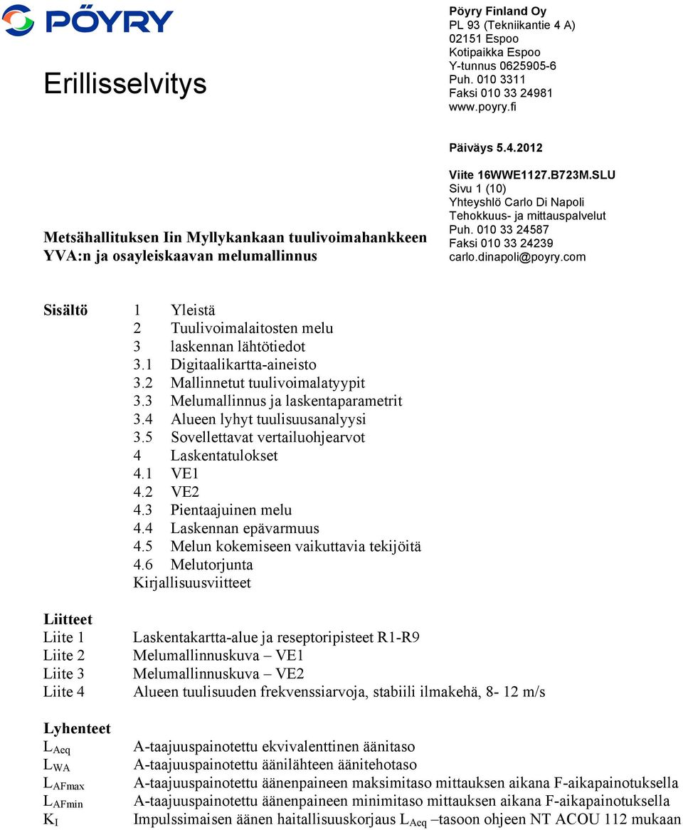 010 33 24587 Faksi 010 33 24239 carlo.dinapoli@poyry.com Sisältö 1 Yleistä 2 Tuulivoimalaitosten melu 3 laskennan lähtötiedot 3.1 Digitaalikartta-aineisto 3.2 Mallinnetut tuulivoimalatyypit 3.