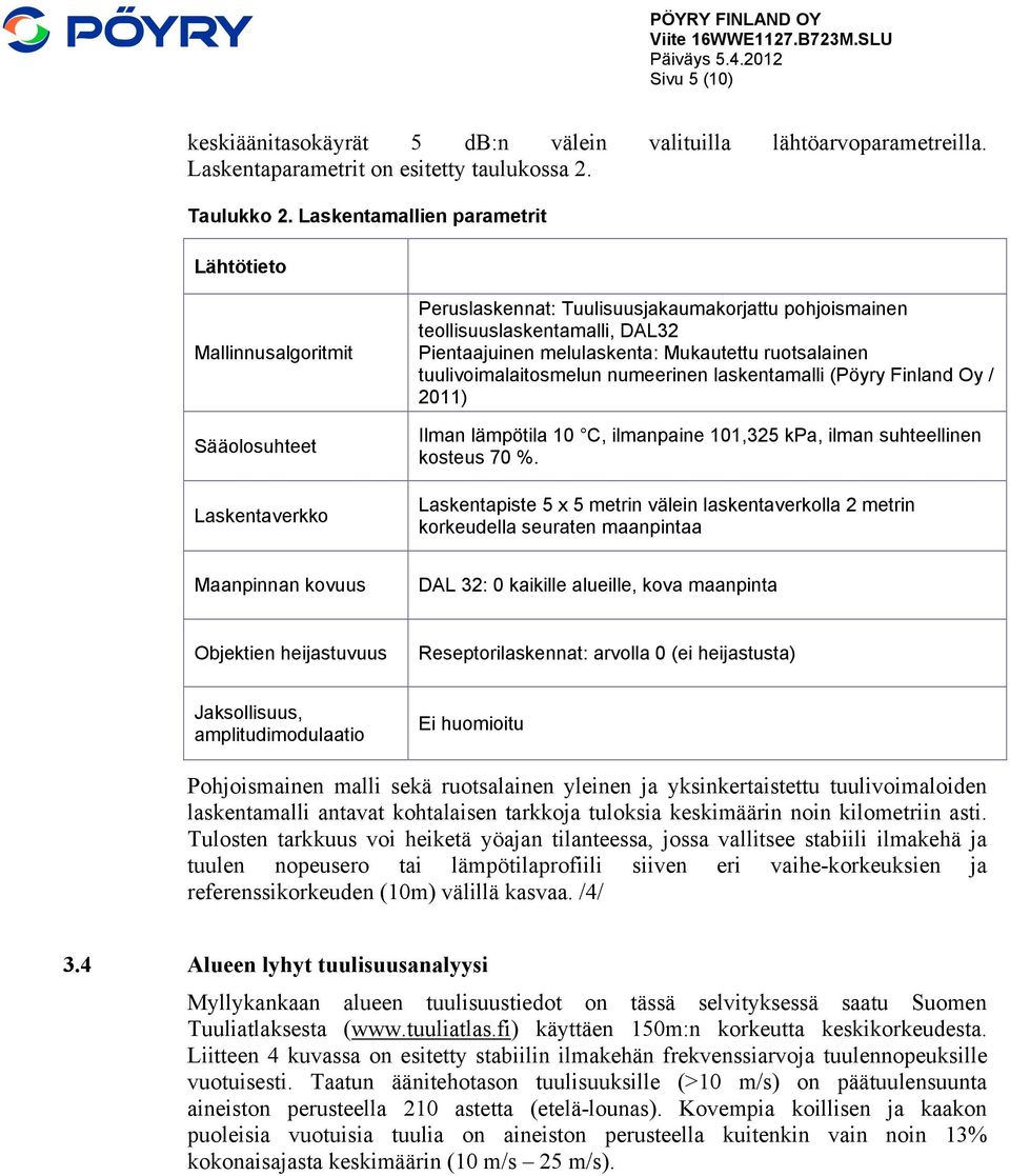 melulaskenta: Mukautettu ruotsalainen tuulivoimalaitosmelun numeerinen laskentamalli (Pöyry Finland Oy / 2011) Ilman lämpötila 10 C, ilmanpaine 101,325 kpa, ilman suhteellinen kosteus 70 %.