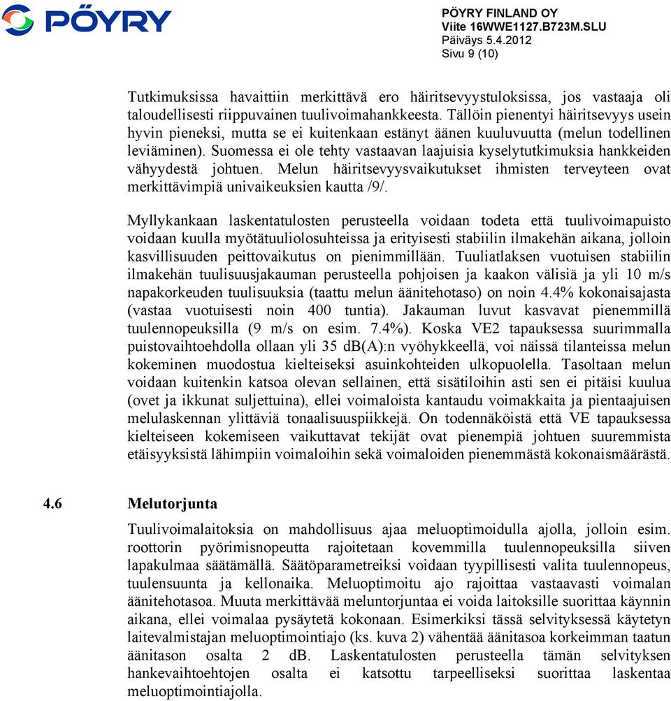 Suomessa ei ole tehty vastaavan laajuisia kyselytutkimuksia hankkeiden vähyydestä johtuen. Melun häiritsevyysvaikutukset ihmisten terveyteen ovat merkittävimpiä univaikeuksien kautta /9/.