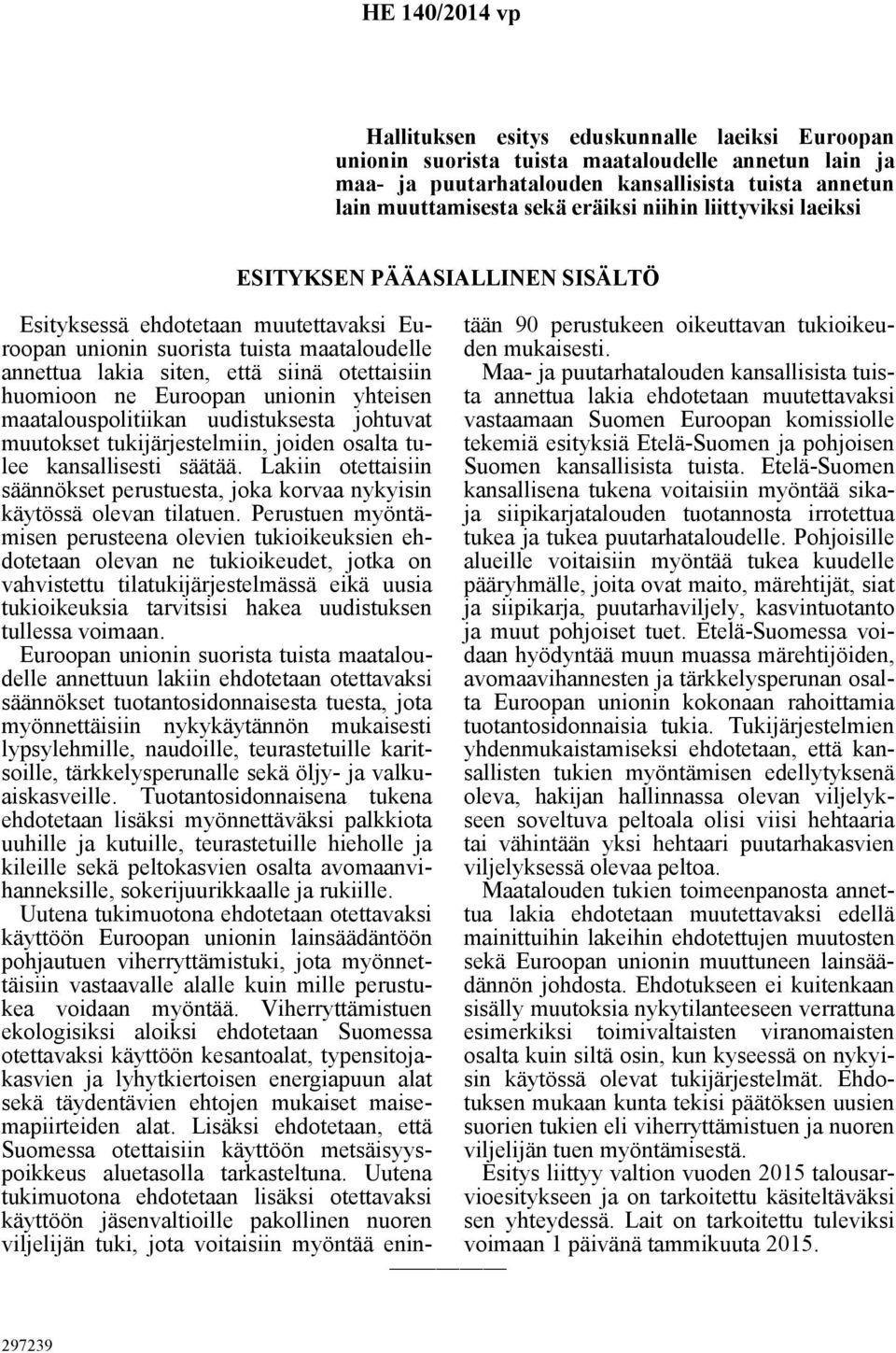 Euroopan unionin yhteisen maatalouspolitiikan uudistuksesta johtuvat muutokset tukijärjestelmiin, joiden osalta tulee kansallisesti säätää.