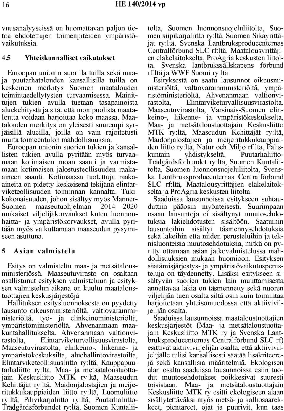 Mainittujen tukien avulla tuetaan tasapainoista aluekehitystä ja sitä, että monipuolista maataloutta voidaan harjoittaa koko maassa.