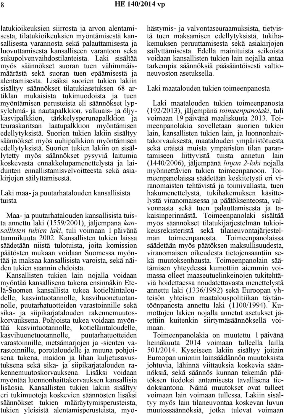 Lisäksi suorien tukien lakiin sisältyy säännökset tilatukiasetuksen 68 artiklan mukaisista tukimuodoista ja tuen myöntämisen perusteista eli säännökset lypsylehmä- ja nautapalkkion, valkuais- ja