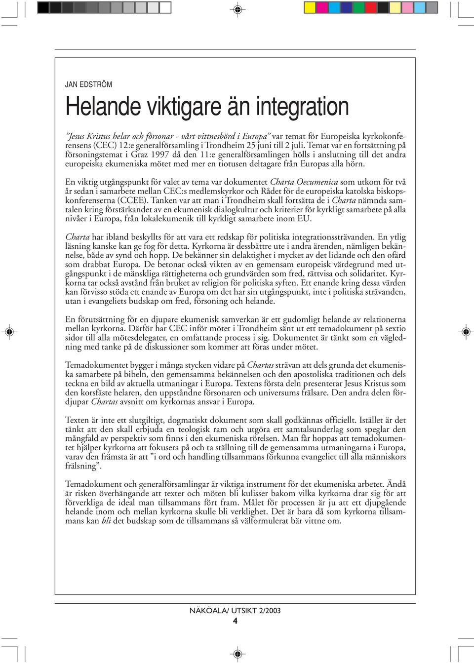 Temat var en fortsättning på försoningstemat i Graz 1997 då den 11:e generalförsamlingen hölls i anslutning till det andra europeiska ekumeniska mötet med mer en tiotusen deltagare från Europas alla