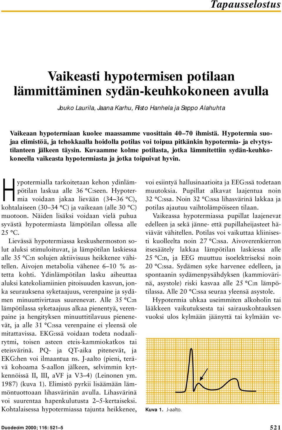 Kuvaamme kolme potilasta, jotka lämmitettiin sydän-keuhkokoneella vaikeasta hypotermiasta ja jotka toipuivat hyvin. Hypotermialla tarkoitetaan kehon ydinlämpötilan laskua alle 36 C:seen.