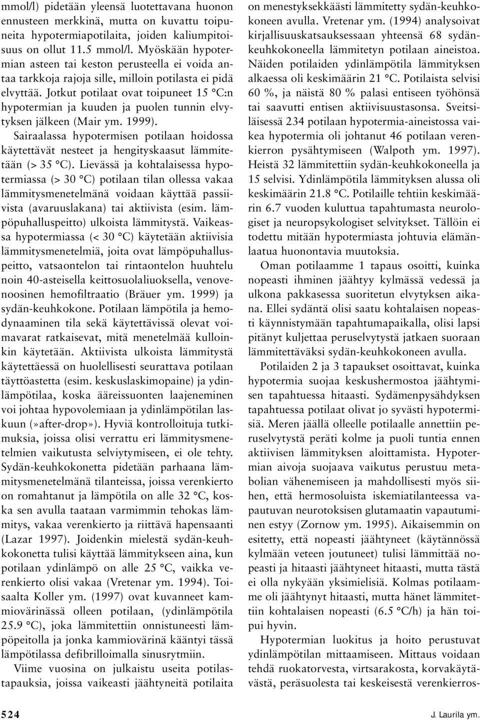 Jotkut potilaat ovat toipuneet 15 C:n hypotermian ja kuuden ja puolen tunnin elvytyksen jälkeen (Mair ym. 1999).