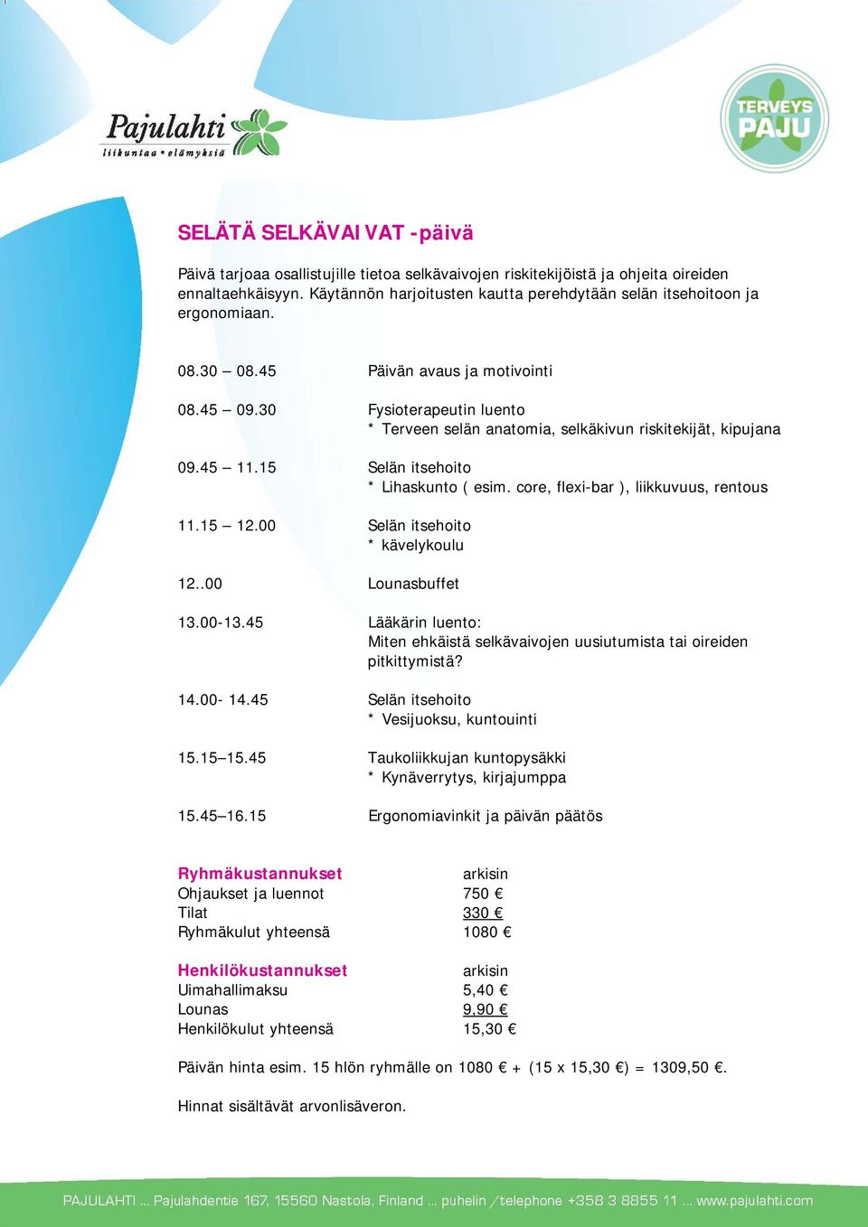 30 Fysioterapeutin luento * Terveen selän anatomia, selkäkivun riskitekijät, kipujana 09.45 11.15 Selän itsehoito * Lihaskunto ( esim. core, flexi-bar ), liikkuvuus, rentous 11.15 12.