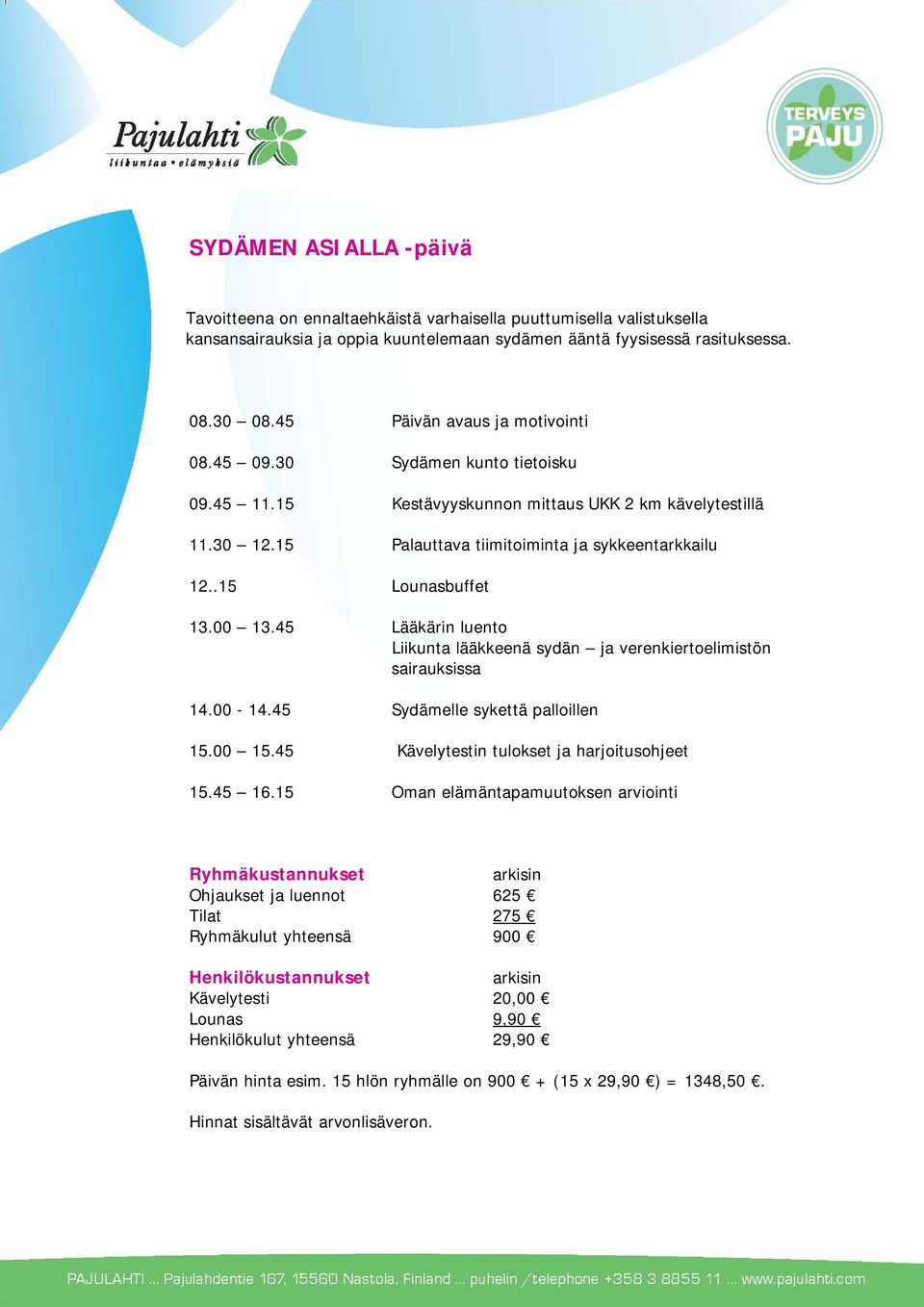 .15 Lounasbuffet 13.00 13.45 Lääkärin luento Liikunta lääkkeenä sydän ja verenkiertoelimistön sairauksissa 14.00-14.45 Sydämelle sykettä palloillen 15.00 15.