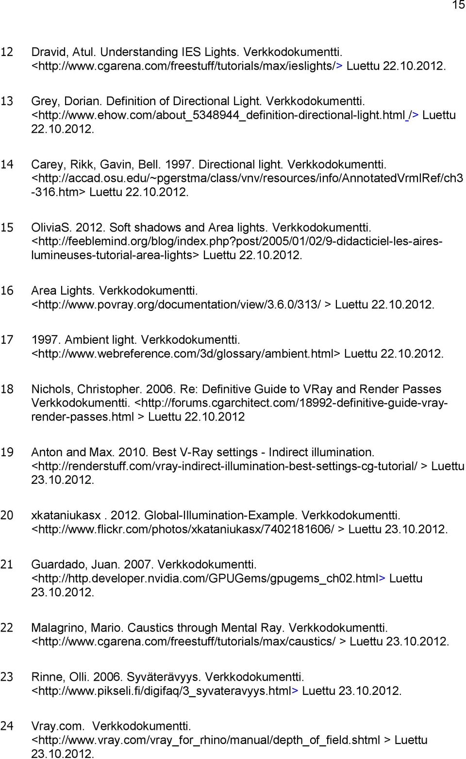 edu/~pgerstma/class/vnv/resources/info/annotatedvrmlref/ch3-316.htm> Luettu 22.10.2012. 15 OliviaS. 2012. Soft shadows and Area lights. Verkkodokumentti. <http://feeblemind.org/blog/index.php?