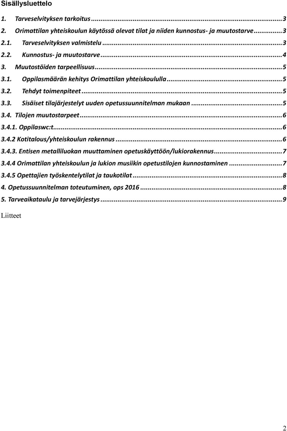 .. 6 3.4.1. Oppilaswc:t... 6 3.4.2 Kotitalous/yhteiskoulun rakennus... 6 3.4.3. Entisen metalliluokan muuttaminen opetuskäyttöön/lukiorakennus... 7 3.4.4 Orimattilan yhteiskoulun ja lukion musiikin opetustilojen kunnostaminen.