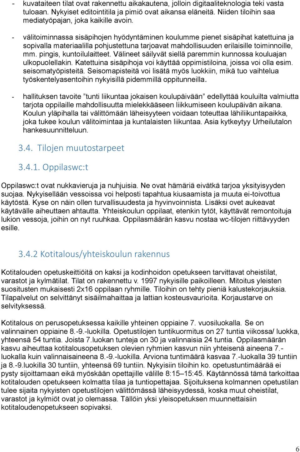 - välitoiminnassa sisäpihojen hyödyntäminen koulumme pienet sisäpihat katettuina ja sopivalla materiaalilla pohjustettuna tarjoavat mahdollisuuden erilaisille toiminnoille, mm.