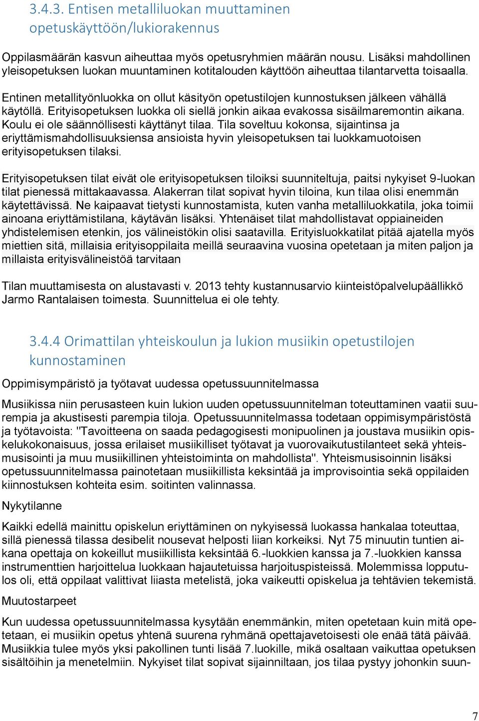 Entinen metallityönluokka on ollut käsityön opetustilojen kunnostuksen jälkeen vähällä käytöllä. Erityisopetuksen luokka oli siellä jonkin aikaa evakossa sisäilmaremontin aikana.