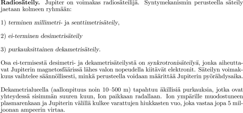 Osa ei-termisestä desimetri- ja dekametrisäteilystä on synkrotronisäteilyä, jonka aiheuttavat Jupiterin magnetosfäärissä lähes valon nopeudella kiitävät elektronit.