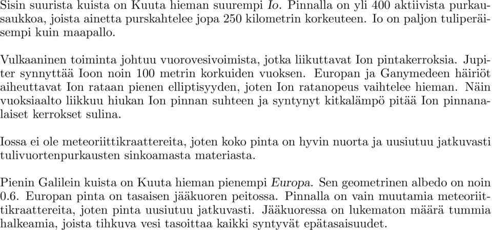 Europan ja Ganymedeen häiriöt aiheuttavat Ion rataan pienen elliptisyyden, joten Ion ratanopeus vaihtelee hieman.