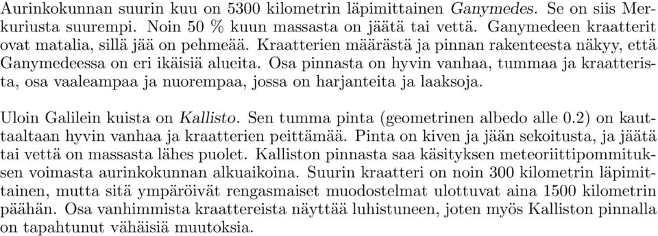 Osa pinnasta on hyvin vanhaa, tummaa ja kraatterista, osa vaaleampaa ja nuorempaa, jossa on harjanteita ja laaksoja. Uloin Galilein kuista on Kallisto. Sen tumma pinta (geometrinen albedo alle 0.