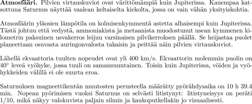 Tästä johtuu että vedystä, ammoniakista ja metaanista muodostunut usean kymmenen kilometrin paksuinen usvakerros leijuu varsinaisen pilvikerroksen päällä.