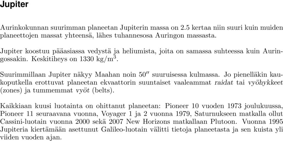 Jo pienelläkin kaukoputkella erottuvat planeetan ekvaattorin suuntaiset vaaleammat raidat tai vyöhykkeet (zones) ja tummemmat vyöt (belts).