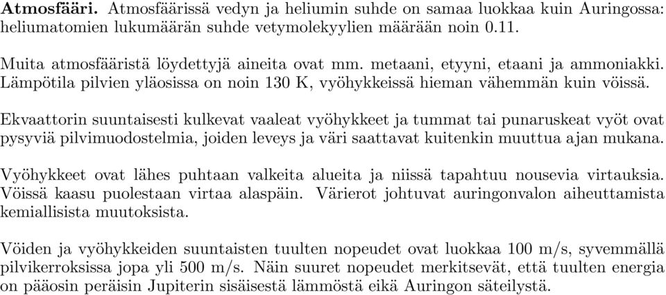 Ekvaattorin suuntaisesti kulkevat vaaleat vyöhykkeet ja tummat tai punaruskeat vyöt ovat pysyviä pilvimuodostelmia, joiden leveys ja väri saattavat kuitenkin muuttua ajan mukana.