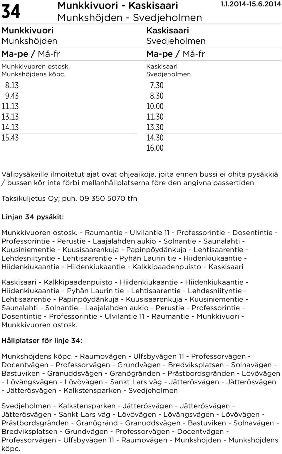 00 Linjan 34 pysäkit: Munkkivuoren - Raumantie - Ulvilantie 11 - Professorintie - Dosentintie - Professorintie - Perustie - Laajalahden aukio - Solnantie - Saunalahti - Kuusiniementie -