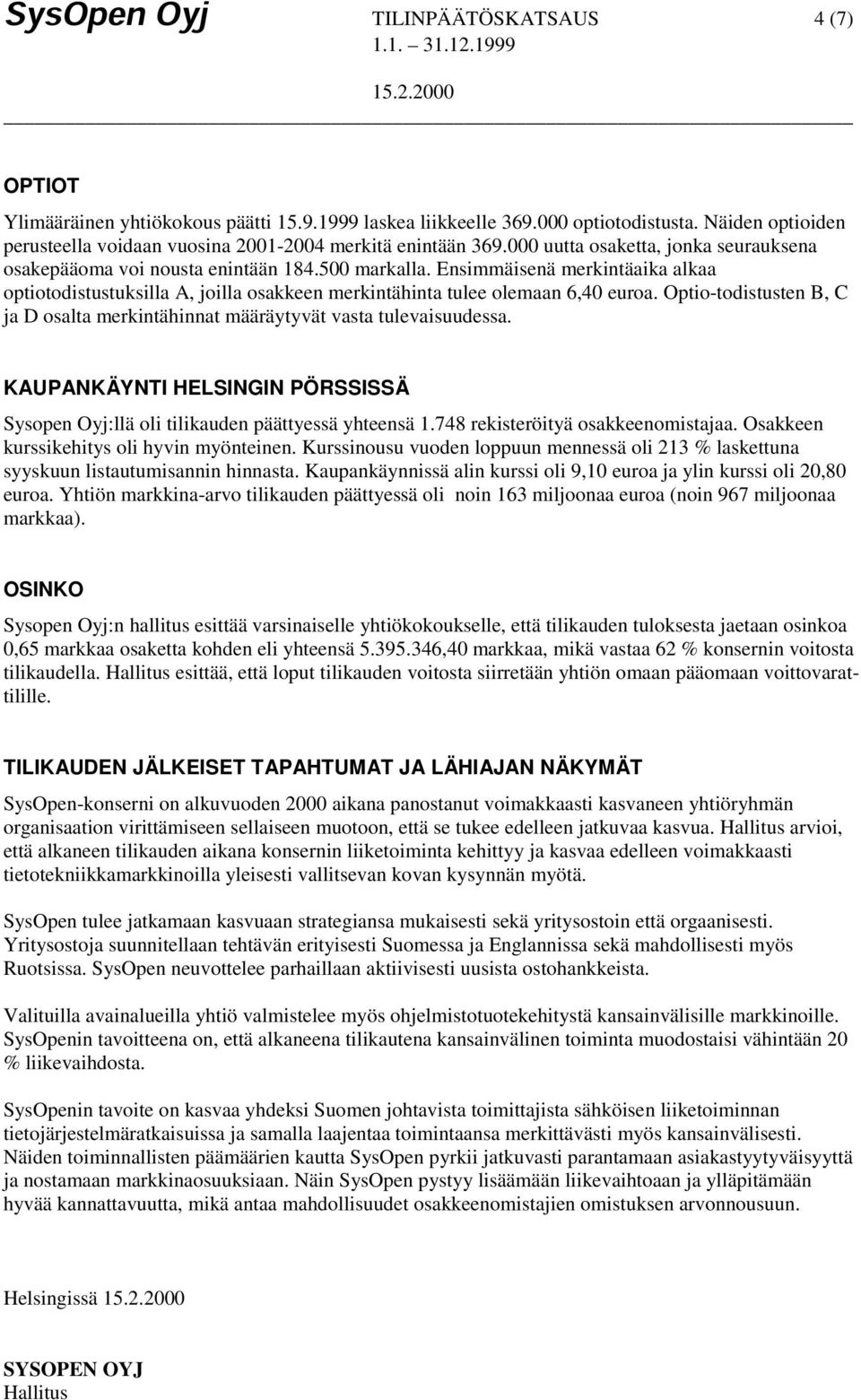 Ensimmäisenä merkintäaika alkaa optiotodistustuksilla A, joilla osakkeen merkintähinta tulee olemaan 6,40 euroa. Optio-todistusten B, C ja D osalta merkintähinnat määräytyvät vasta tulevaisuudessa.