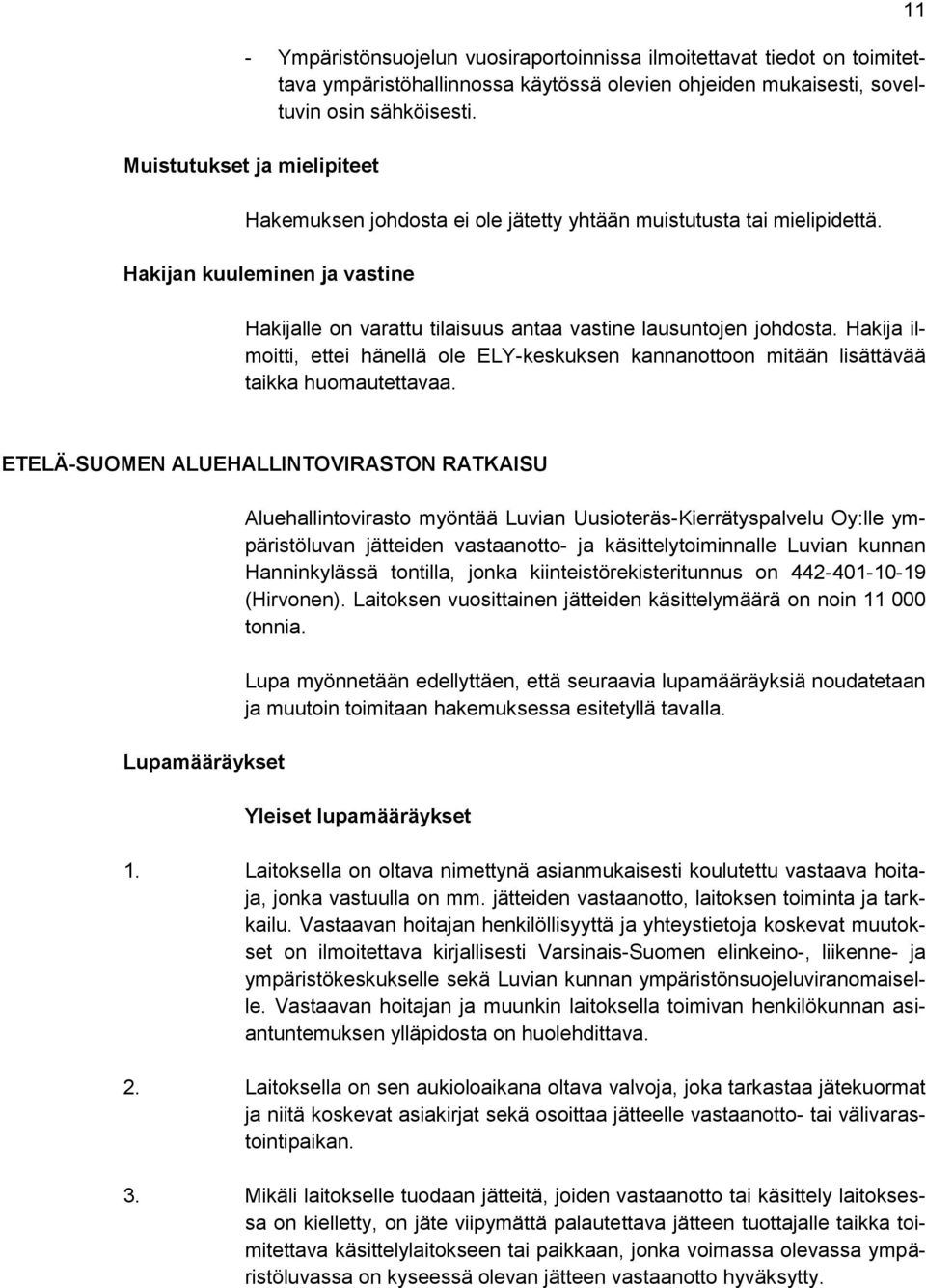 Hakija ilmoitti, ettei hänellä ole ELY-keskuksen kannanottoon mitään lisättävää taikka huomautettavaa.