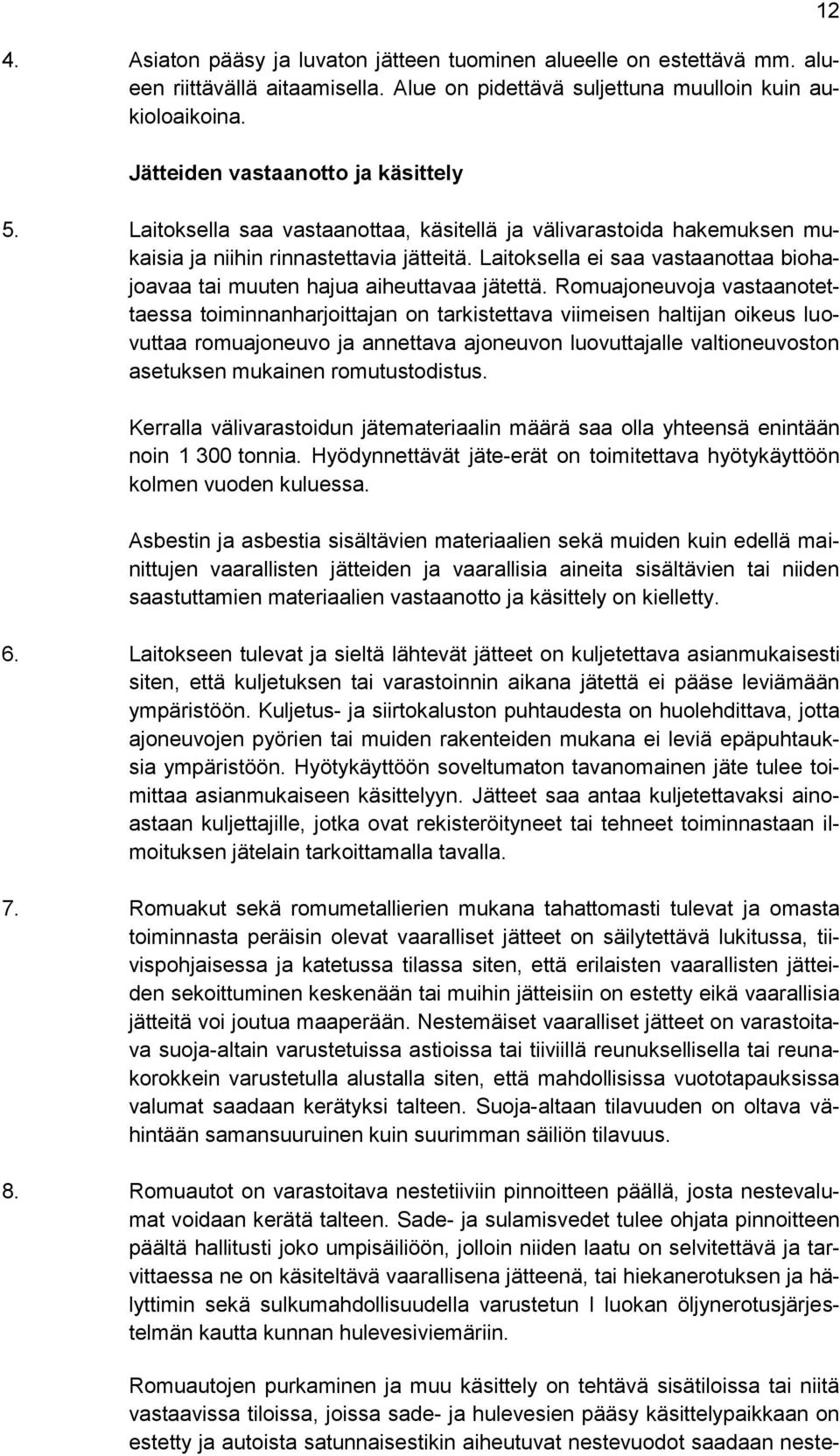 Romuajoneuvoja vastaanotettaessa toiminnanharjoittajan on tarkistettava viimeisen haltijan oikeus luovuttaa romuajoneuvo ja annettava ajoneuvon luovuttajalle valtioneuvoston asetuksen mukainen