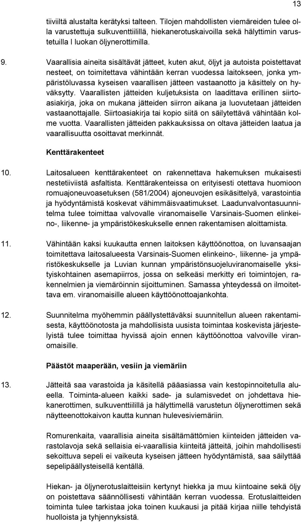 vastaanotto ja käsittely on hyväksytty. Vaarallisten jätteiden kuljetuksista on laadittava erillinen siirtoasiakirja, joka on mukana jätteiden siirron aikana ja luovutetaan jätteiden vastaanottajalle.