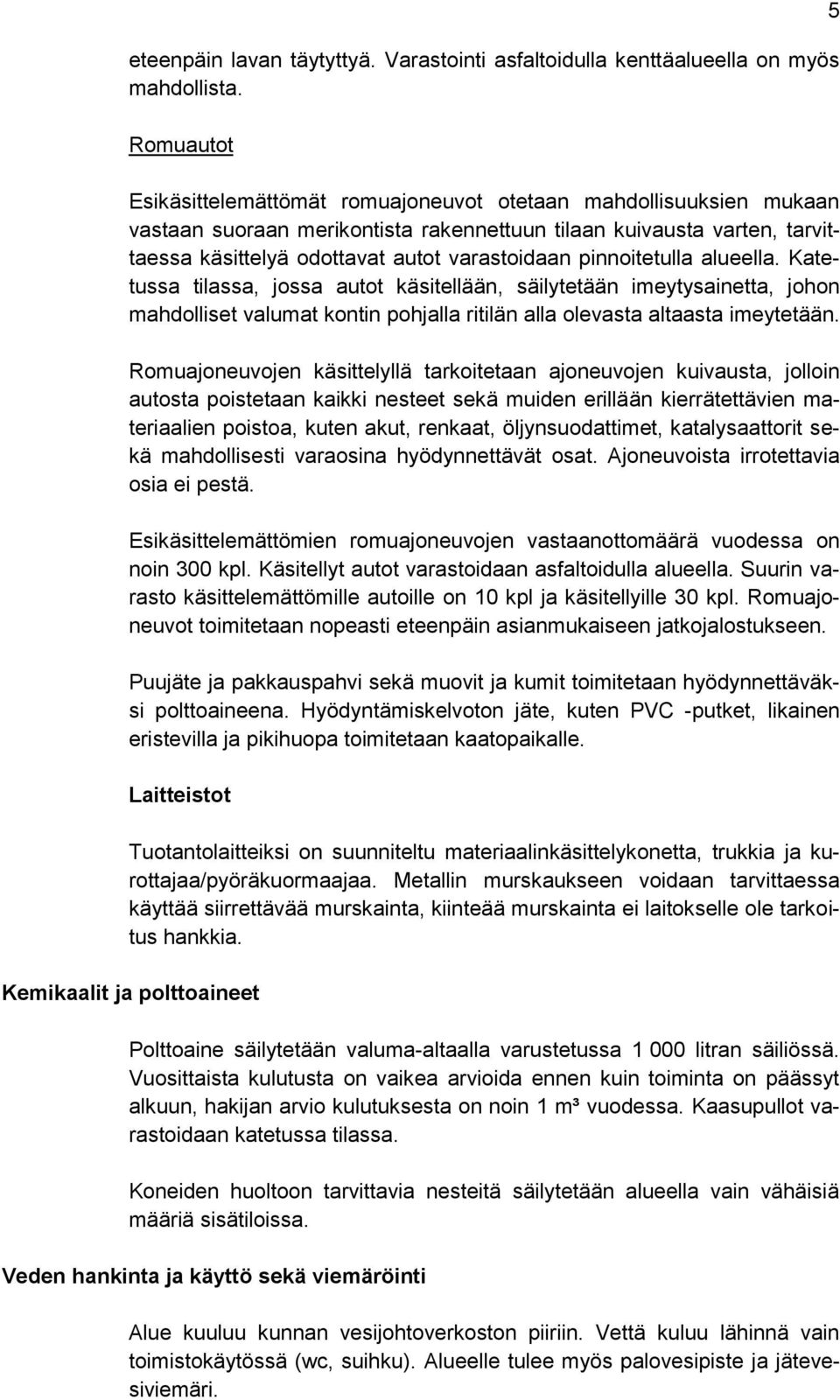 pinnoitetulla alueella. Katetussa tilassa, jossa autot käsitellään, säilytetään imeytysainetta, johon mahdolliset valumat kontin pohjalla ritilän alla olevasta altaasta imeytetään.