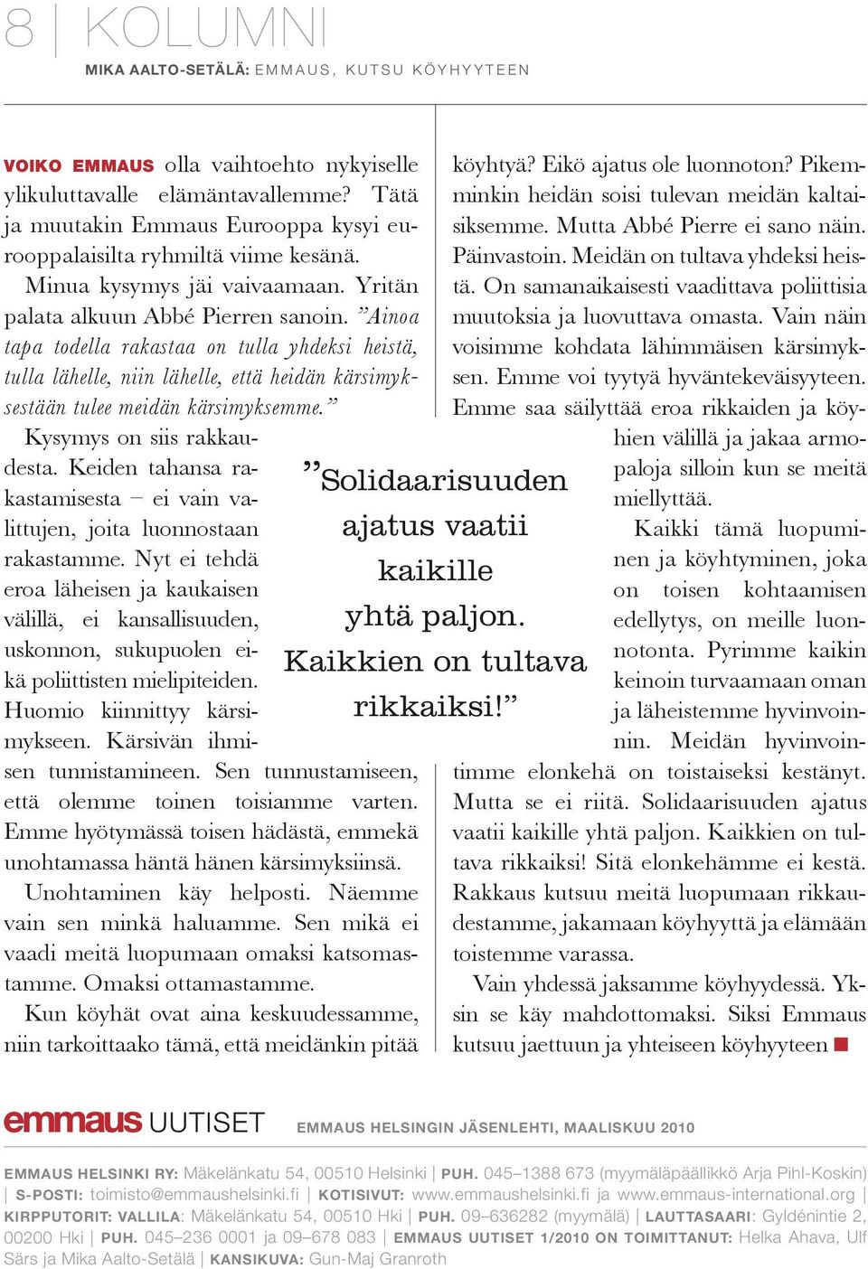 Ainoa tapa todella rakastaa on tulla yhdeksi heistä, tulla lähelle, niin lähelle, että heidän kärsimyksestään tulee meidän kärsimyksemme. Kysymys on siis rakkaudesta.