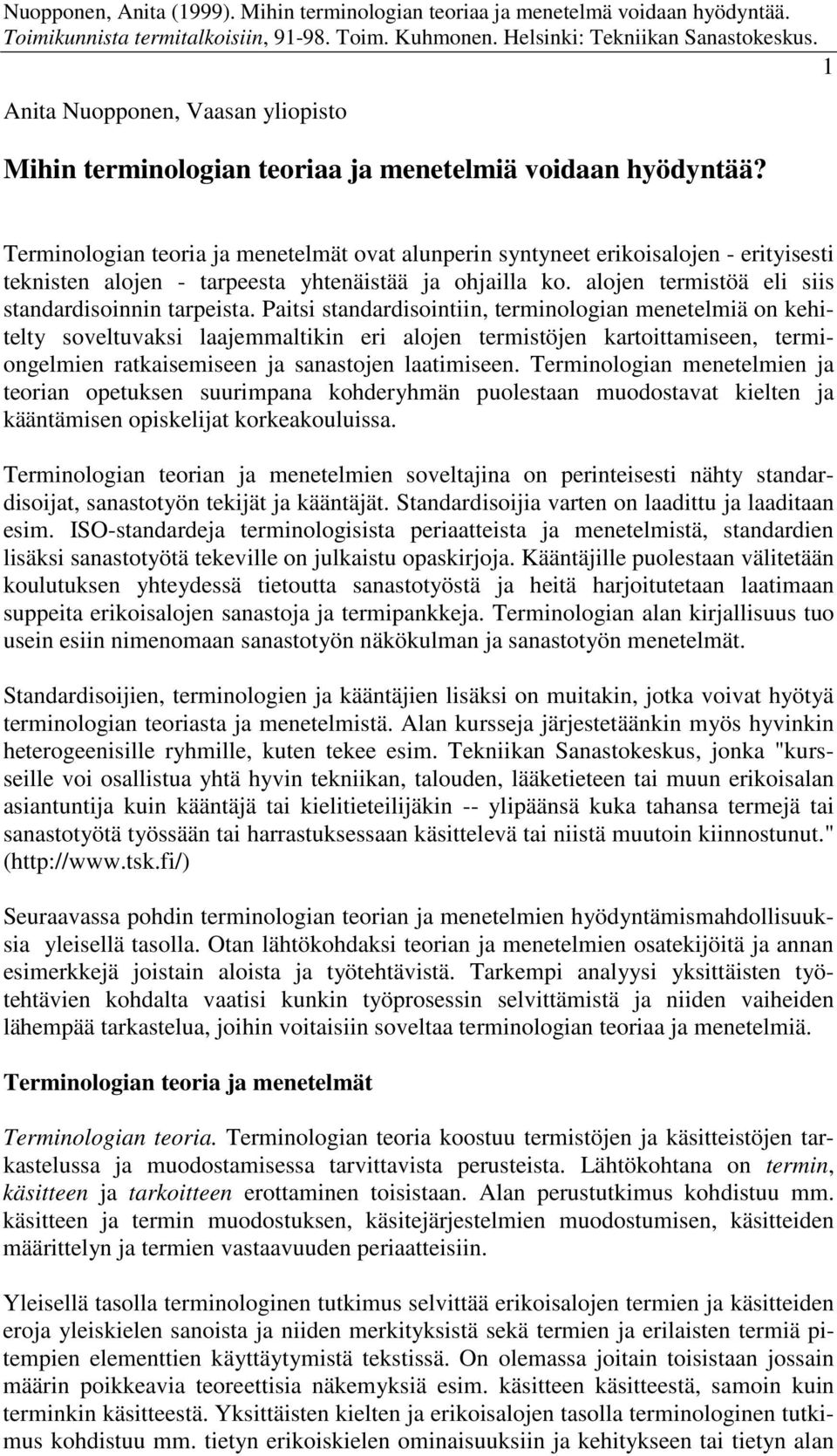 Paitsi standardisointiin, terminologian menetelmiä on kehitelty soveltuvaksi laajemmaltikin eri alojen termistöjen kartoittamiseen, termiongelmien ratkaisemiseen ja sanastojen laatimiseen.