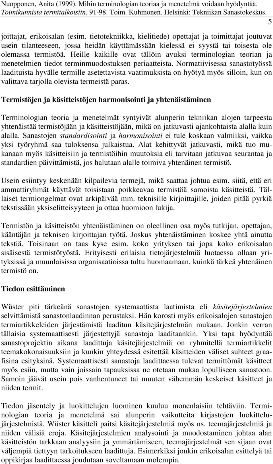 Normatiivisessa sanastotyössä laadituista hyvälle termille asetettavista vaatimuksista on hyötyä myös silloin, kun on valittava tarjolla olevista termeistä paras.