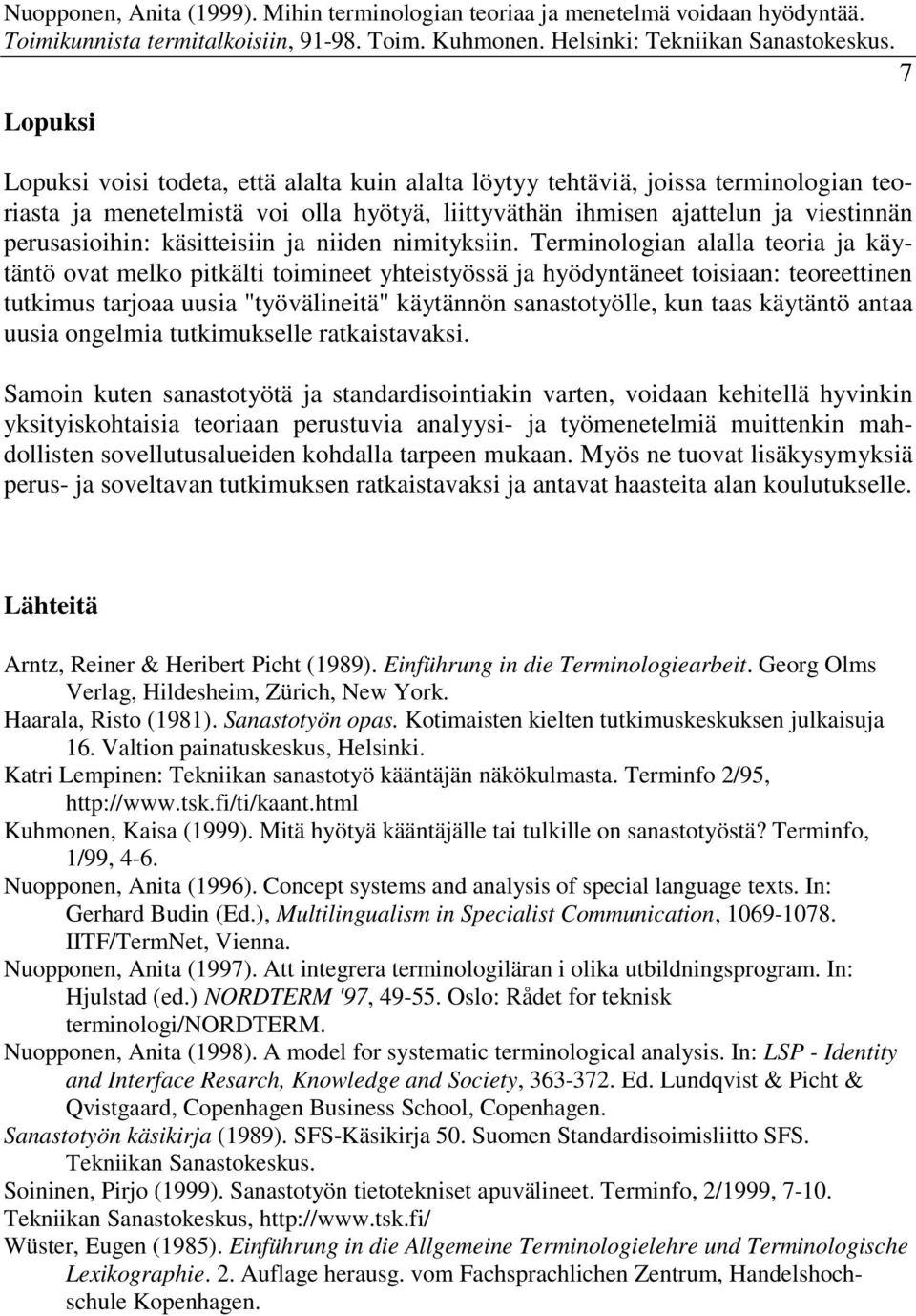 Terminologian alalla teoria ja käytäntö ovat melko pitkälti toimineet yhteistyössä ja hyödyntäneet toisiaan: teoreettinen tutkimus tarjoaa uusia "työvälineitä" käytännön sanastotyölle, kun taas