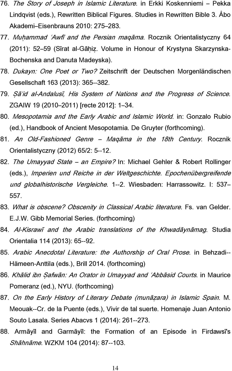 Zeitschrift der Deutschen Morgenländischen Gesellschaft 163 (2013): 365--382. 79. Ṣāʿid al-andalusī, His System of Nations and the Progress of Science. ZGAIW 19 (2010 2011) [recte 2012]: 1 34. 80.