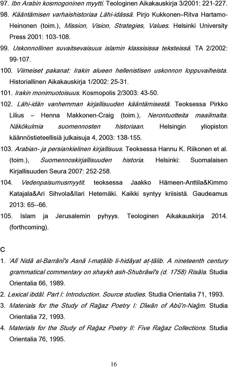 Viimeiset pakanat: Irakin alueen hellenistisen uskonnon loppuvaiheista. Historiallinen Aikakauskirja 1/2002: 25-31. 101. Irakin monimuotoisuus. Kosmopolis 2/3003: 43-50. 102.