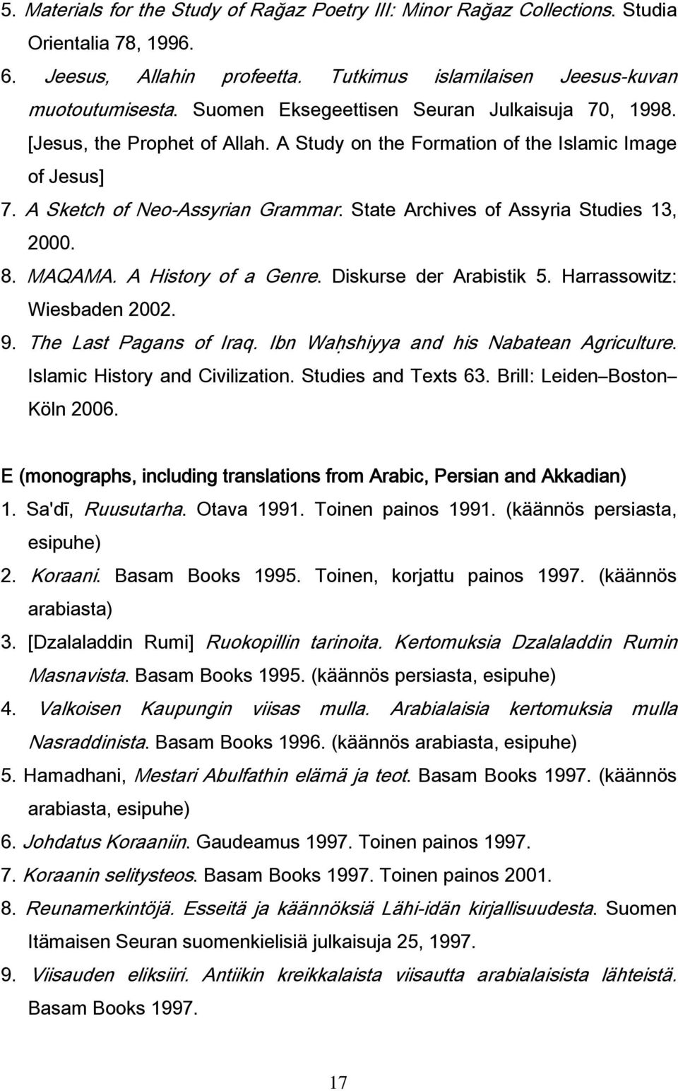 State Archives of Assyria Studies 13, 2000. 8. MAQAMA. A History of a Genre. Diskurse der Arabistik 5. Harrassowitz: Wiesbaden 2002. 9. The Last Pagans of Iraq.