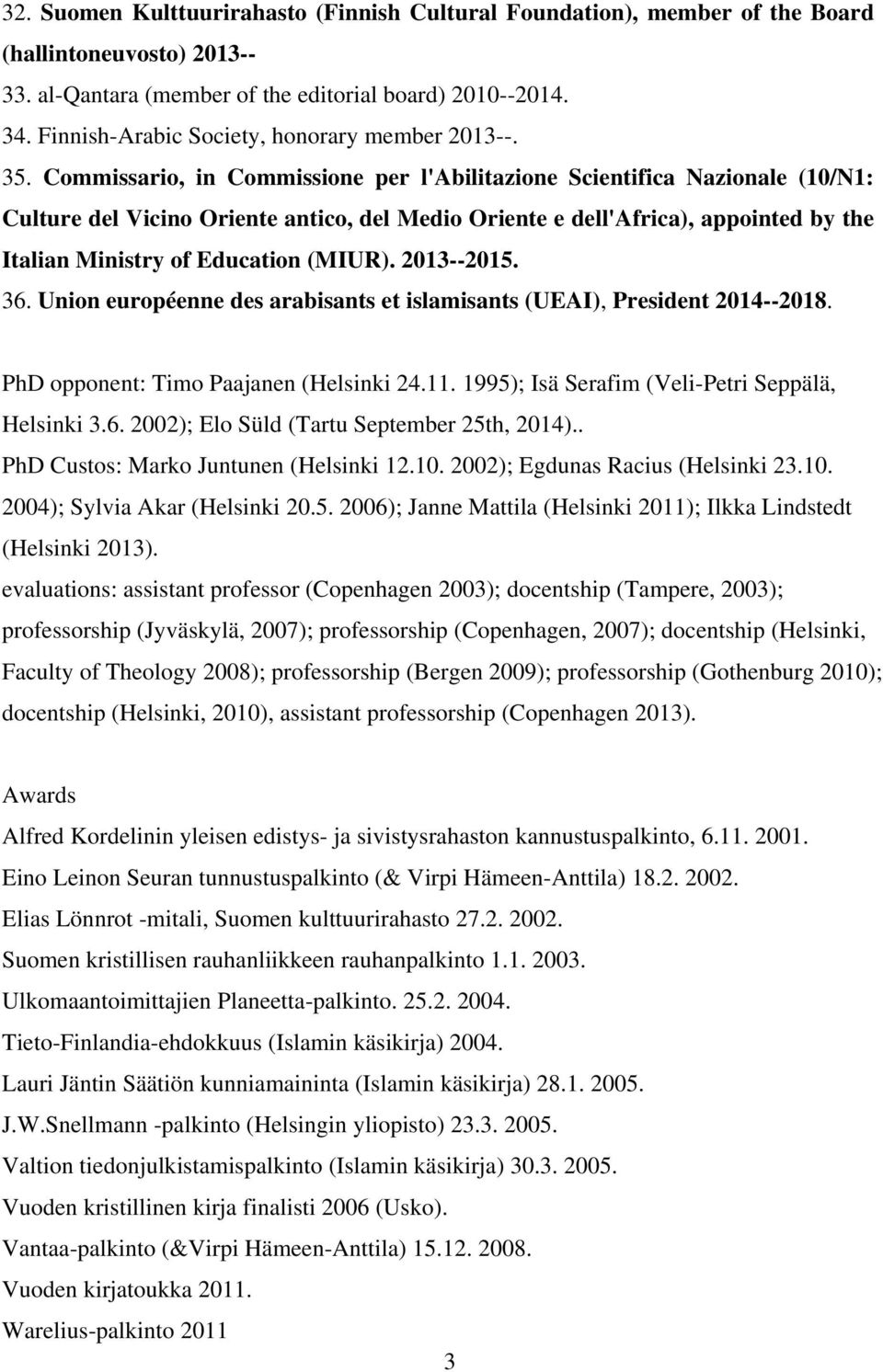 Commissario, in Commissione per l'abilitazione Scientifica Nazionale (10/N1: Culture del Vicino Oriente antico, del Medio Oriente e dell'africa), appointed by the Italian Ministry of Education (MIUR).