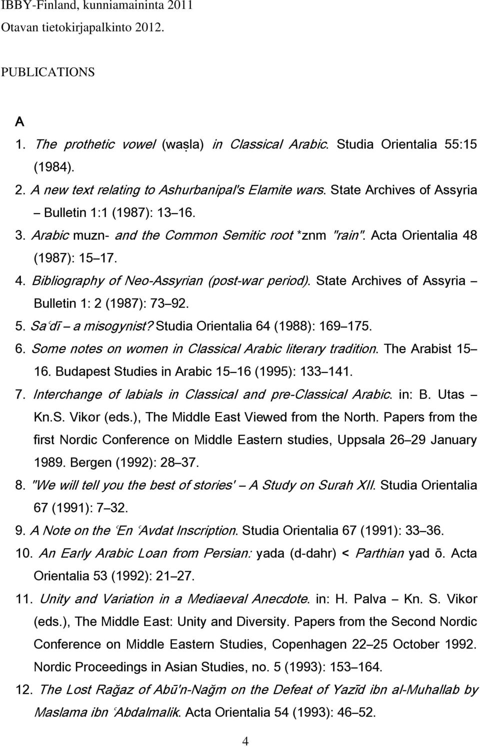 State Archives of Assyria Bulletin 1: 2 (1987): 73 92. 5. Saʿdī a misogynist? Studia Orientalia 64 (1988): 169 175. 6. Some notes on women in Classical Arabic literary tradition. The Arabist 15 16.