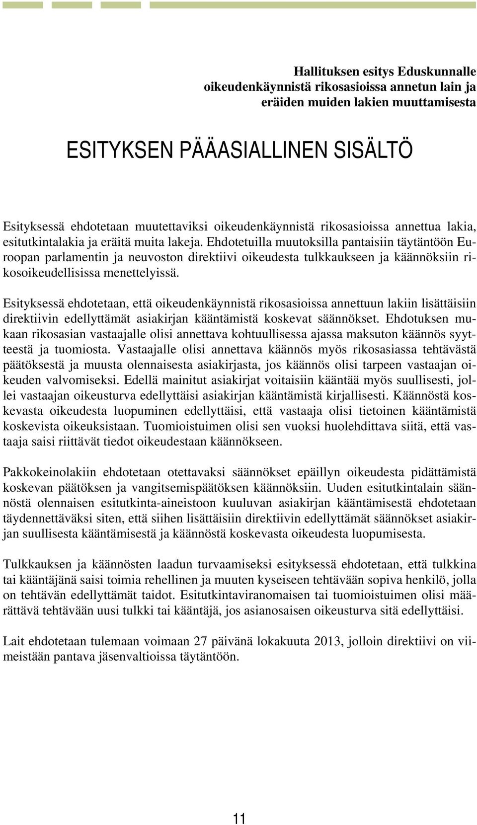 Ehdotetuilla muutoksilla pantaisiin täytäntöön Euroopan parlamentin ja neuvoston direktiivi oikeudesta tulkkaukseen ja käännöksiin rikosoikeudellisissa menettelyissä.