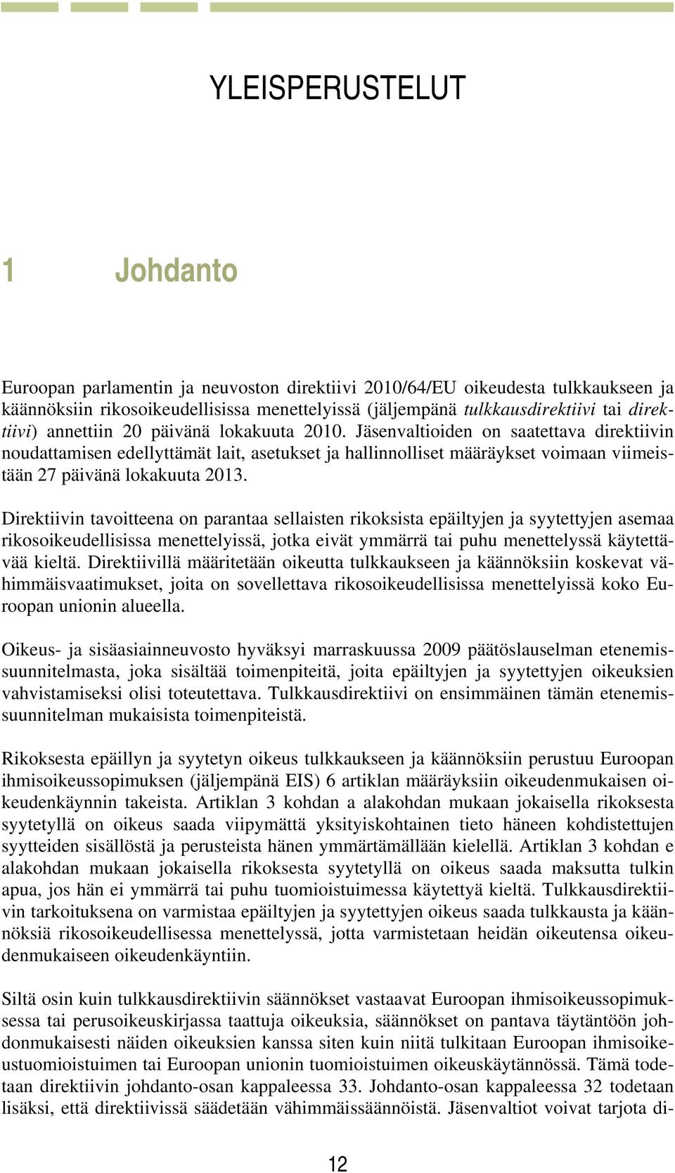 Jäsenvaltioiden on saatettava direktiivin noudattamisen edellyttämät lait, asetukset ja hallinnolliset määräykset voimaan viimeistään 27 päivänä lokakuuta 2013.