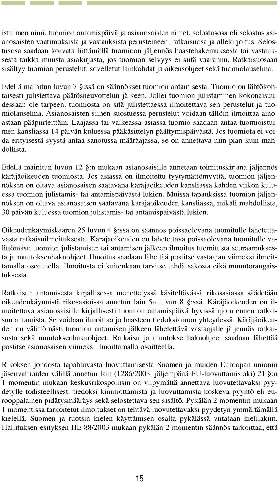 Ratkaisuosaan sisältyy tuomion perustelut, sovelletut lainkohdat ja oikeusohjeet sekä tuomiolauselma. Edellä mainitun luvun 7 :ssä on säännökset tuomion antamisesta.