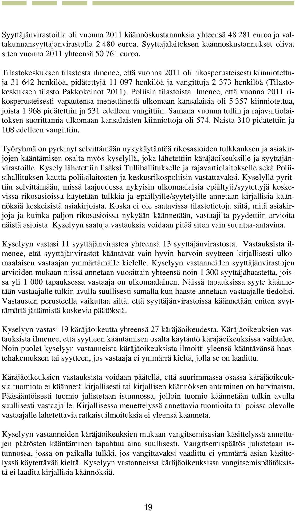 Tilastokeskuksen tilastosta ilmenee, että vuonna 2011 oli rikosperusteisesti kiinniotettuja 31 642 henkilöä, pidätettyjä 11 097 henkilöä ja vangittuja 2 373 henkilöä (Tilastokeskuksen tilasto