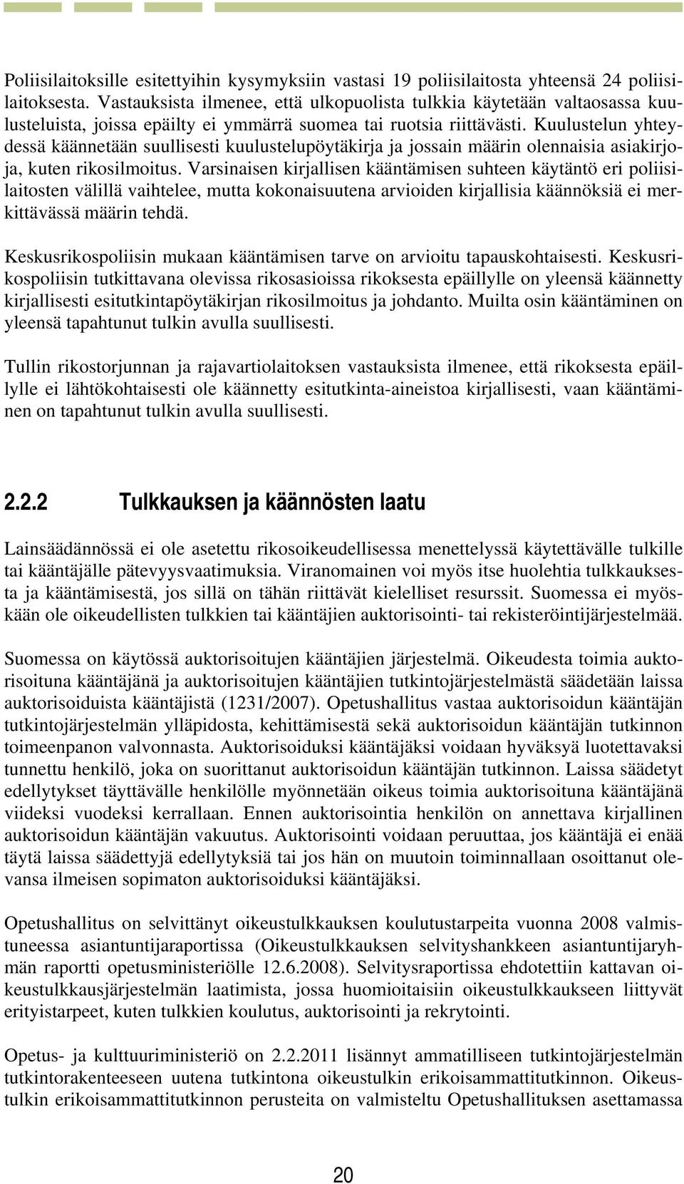 Kuulustelun yhteydessä käännetään suullisesti kuulustelupöytäkirja ja jossain määrin olennaisia asiakirjoja, kuten rikosilmoitus.