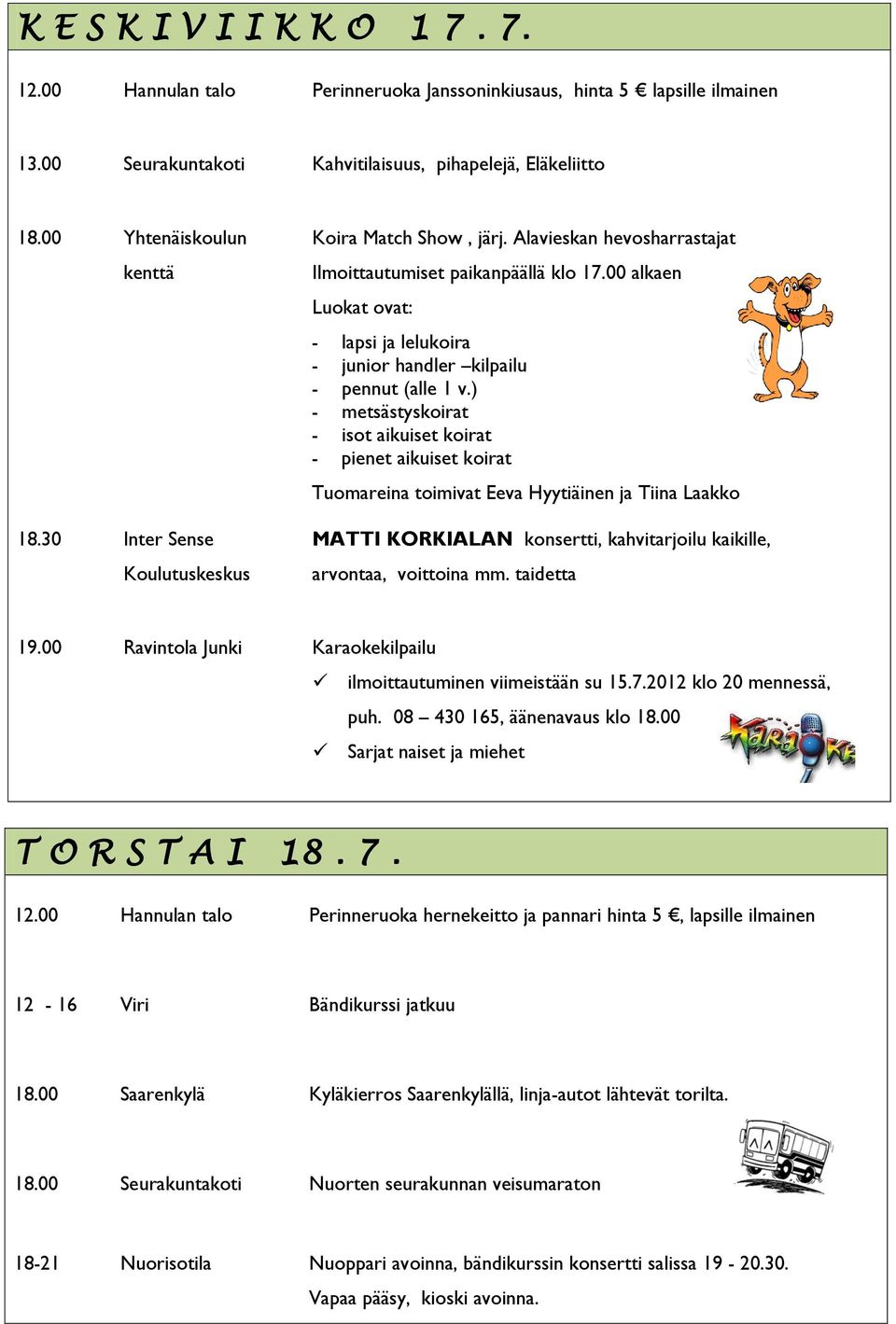 00 alkaen Luokat ovat: - lapsi ja lelukoira - junior handler kilpailu - pennut (alle 1 v.