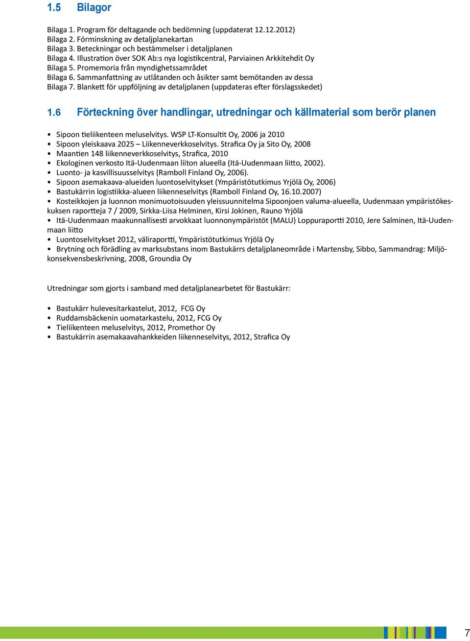 Blanett för uppföljning av detaljplanen (uppdateras efter förslagssedet). Förtecning över handling, utredning och ällmaterial som berör planen Sipoon tieliienteen meluselvitys.