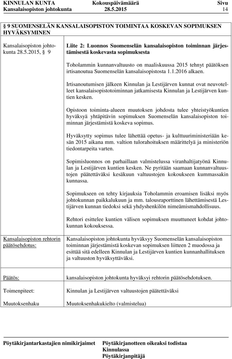 Irtisanoutumisen jälkeen Kinnulan ja Lestijärven kunnat ovat neuvotelleet kansalaisopistotoiminnan jatkamisesta Kinnulan ja Lestijärven kuntien kesken.