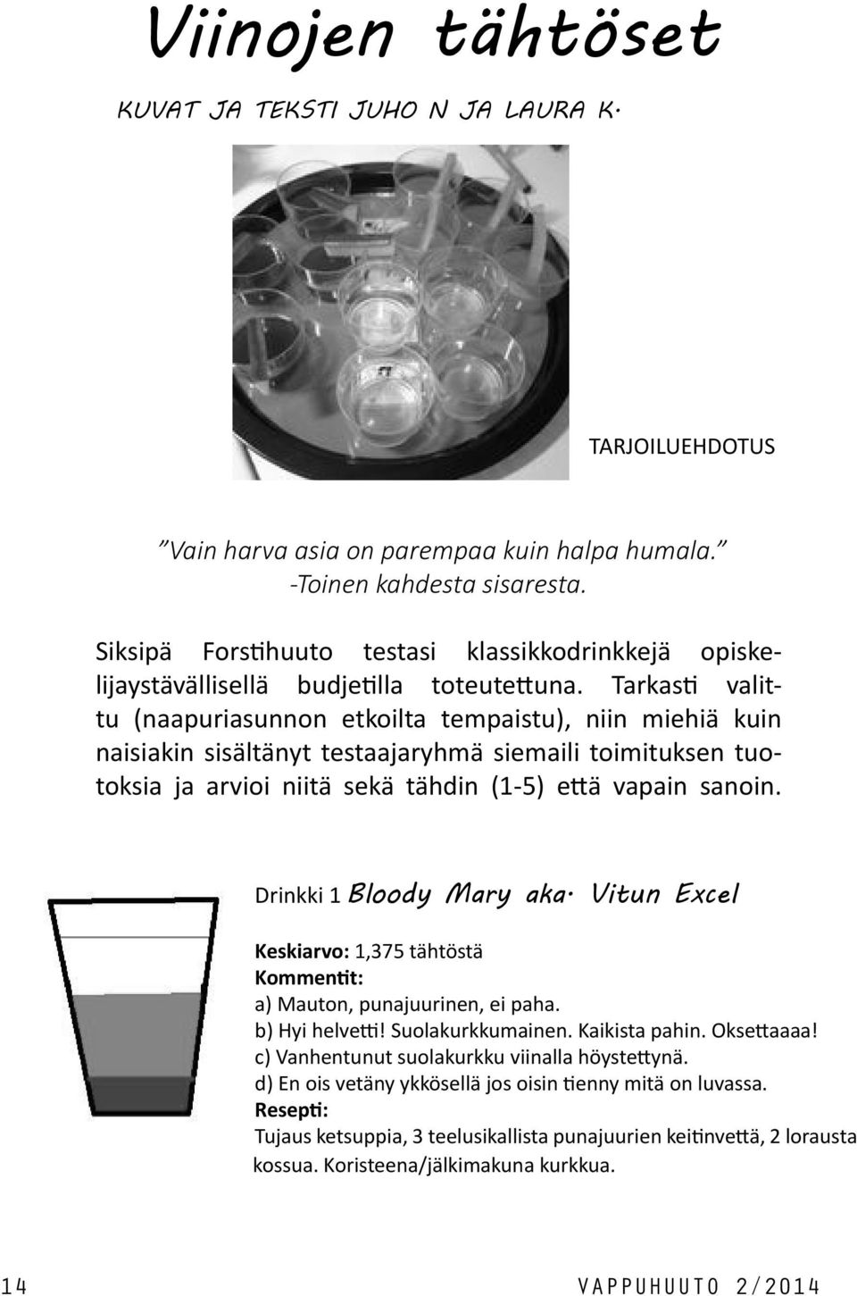 Tarkasti valittu (naapuriasunnon etkoilta tempaistu), niin miehiä kuin naisiakin sisältänyt testaajaryhmä siemaili toimituksen tuotoksia ja arvioi niitä sekä tähdin (1-5) että vapain sanoin.