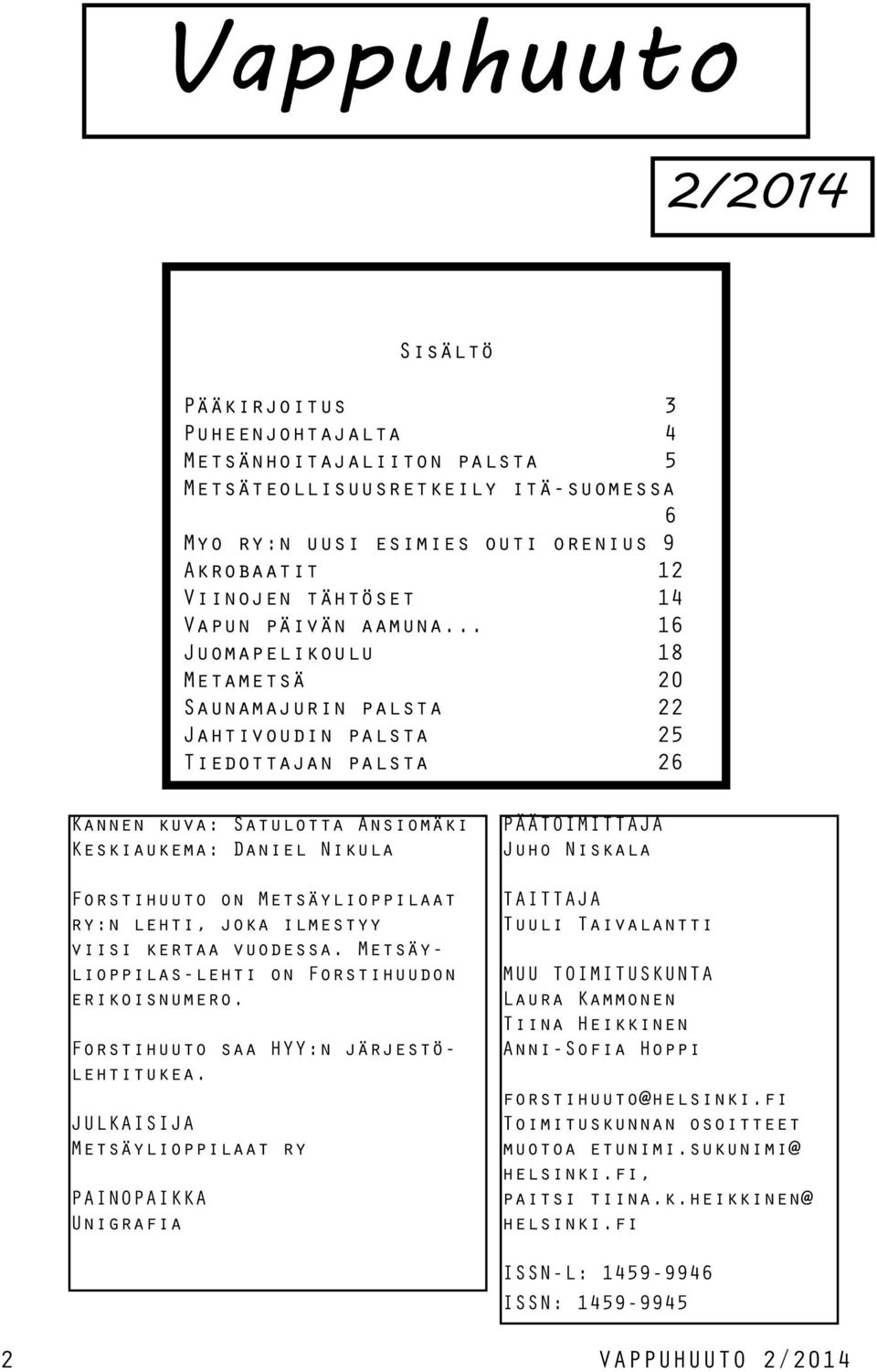 .. 16 Juomapelikoulu 18 Metametsä 20 Saunamajurin palsta 22 Jahtivoudin palsta 25 Tiedottajan palsta 26 Kannen kuva: Satulotta Ansiomäki Keskiaukema: Daniel Nikula Forstihuuto on Metsäylioppilaat