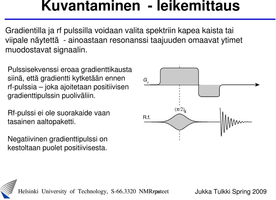 Pulssisekvenssi eroaa gradienttikausta siinä, että gradientti kytketään ennen rf-pulssia joka ajoitetaan