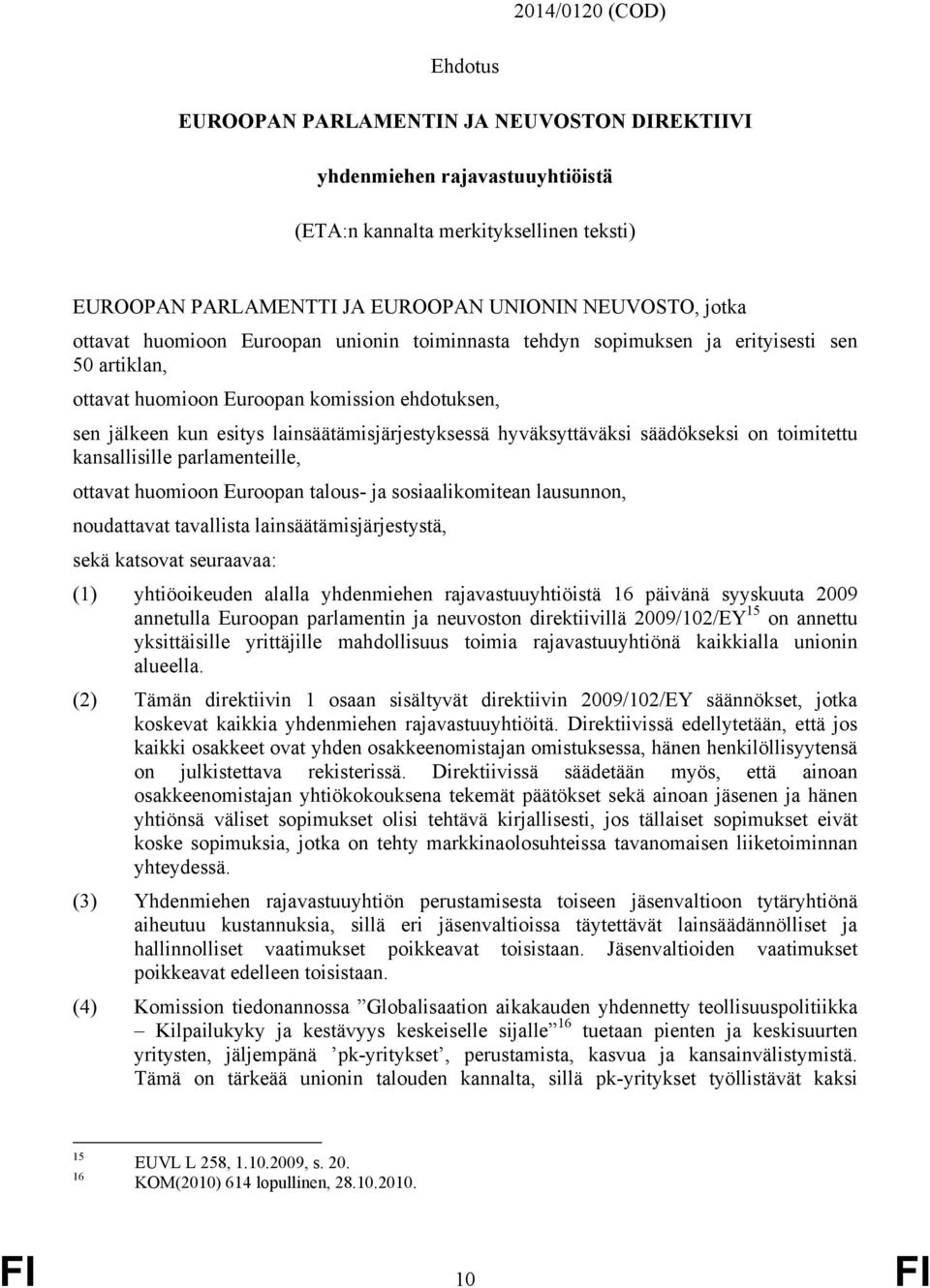 hyväksyttäväksi säädökseksi on toimitettu kansallisille parlamenteille, ottavat huomioon Euroopan talous- ja sosiaalikomitean lausunnon, noudattavat tavallista lainsäätämisjärjestystä, sekä katsovat