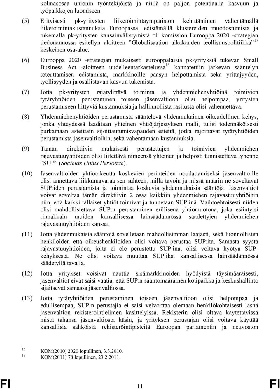 kansainvälistymistä oli komission Eurooppa 2020 -strategian tiedonannossa esitellyn aloitteen Globalisaation aikakauden teollisuuspolitiikka 17 keskeinen osa-alue.