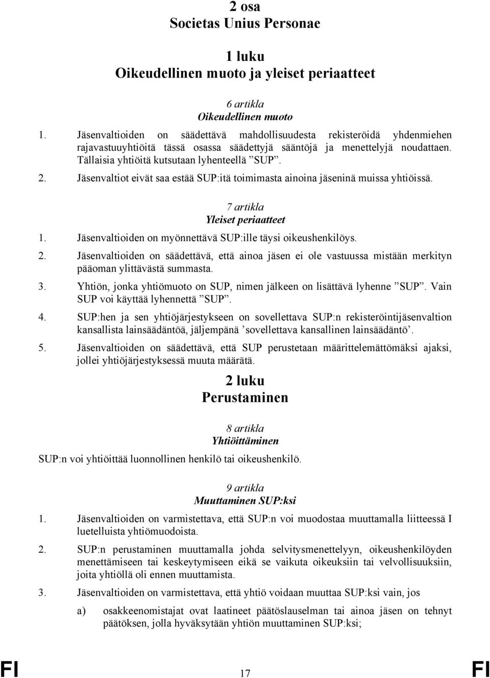 Jäsenvaltiot eivät saa estää SUP:itä toimimasta ainoina jäseninä muissa yhtiöissä. 7 artikla Yleiset periaatteet 1. Jäsenvaltioiden on myönnettävä SUP:ille täysi oikeushenkilöys. 2.